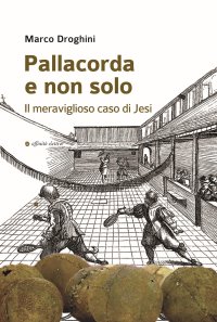 Immagine copertina libro Pallacorda e non solo. Il meraviglioso caso di Jesi