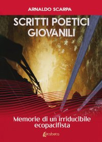 Immagine copertina libro Scritti poetici giovanili. Memorie di un irriducibile ecopacifista