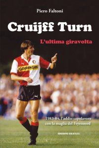 Immagine copertina libro Cruijff Turn, l'ultima giravolta. 1983-84, l'addio-capolavoro con la maglia del Feyenoord