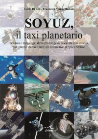 Immagine copertina libro Soyuz, il taxi planetario. Scienza e tecnologia della più longeva navicella mai esistita, dal tentato sbarco lunare all'International Space Station