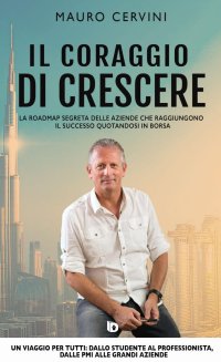 Immagine copertina libro Il coraggio di crescere. La roadmap segreta delle aziende che raggiungono il successo quotandosi in borsa