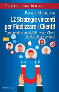Immagine copertina libro 12 strategie vincenti per fidelizzare i clienti. Come rendere soddisfatti i vostri clienti e fidelizzarli per sempre!