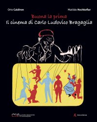 Immagine copertina libro Buona la prima, il cinema di Carlo Ludovico Bragaglia