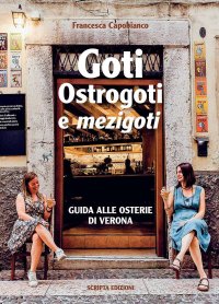 Immagine copertina libro Goti, Ostrogoti e «mezigoti». Guida alle osterie di Verona