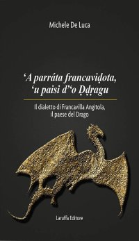 Immagine copertina libro 'A parrata francavidota, 'u paisi d'o ddragu. Il dialetto di Francavilla Angìtola, il paese del drago