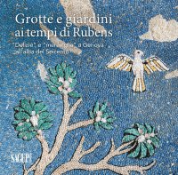 Immagine copertina libro Grotte e giardini ai tempi di Rubens. «Delizie» e «meraviglie» a Genova all’alba del Seicento