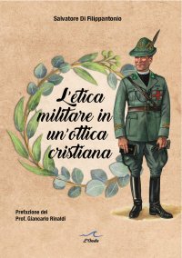 Immagine copertina libro L'etica militare in un'ottica cristiana. Il cappellano militare e la legittimità del servizio militare in un'ottica cristiana