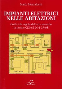 Immagine copertina libro Impianti elettrici nelle abitazioni. Guida alla regola dell'arte secondo le recenti Norme CEI e il D.M. 37/08