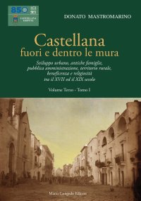 Immagine copertina libro Castellana fuori e dentro le mura. Vol. 3/1: Sviluppo urbano, antiche famiglie, pubblica amministrazione, territorio rurale, beneficenza e religiosità tra il XVII ed il XIX secolo