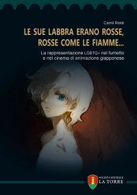 Immagine copertina libro «Le sue labbra erano rosse, rosse come le fiamme…». La rappresentazione LGBTQ+ nel fumetto e nel cinema di animazione giapponese