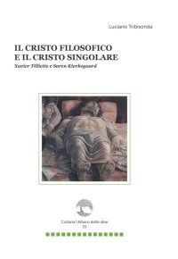 Immagine copertina libro Il Cristo filosofico e il Cristo singolare. Xavier Tilliette e Soren Kierkegaard