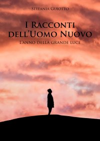 Immagine copertina libro I racconti dell'uomo nuovo. L'anno della grande luce