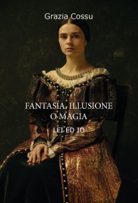 Immagine copertina libro Fantasia, illusione o magia. Lei ed io