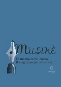 Immagine copertina libro Musikè. La musica come terapia. Il magico potere dei concerti