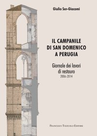Immagine copertina libro Il campanile di San Domenico a Perugia. Giornale dei lavori di restauro 2006-2014