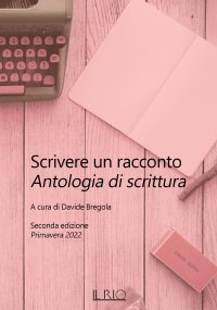 Immagine copertina libro Scrivere un racconto. Antologia di scrittura. Seconda edizione. Primavera 2022
