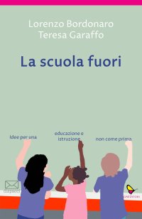 Immagine copertina libro La scuola fuori. Idee per una educazione e istruzione non come prima