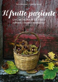 Immagine copertina libro Il frutto paziente. La castagna in Liguria. Cultura, ricette, tradizione