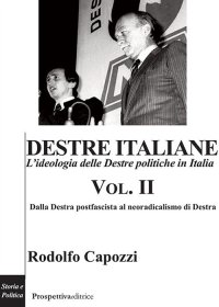 Immagine copertina libro Destre italiane. L'ideologia delle Destre politiche in Italia. Vol. 2: Dalla Destra postfascista al neoradicalismo di Destra