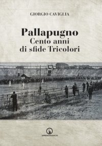 Immagine copertina libro Pallapugno. Cento anni di sfide tricolori