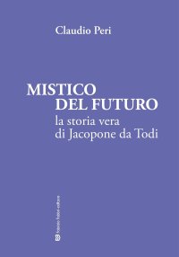 Immagine copertina libro Mistico del futuro. La storia vera di Jacopone da Todi