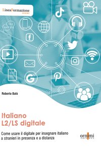 Immagine copertina libro Italiano L2/LS digitale. Come usare il digitale per insegnare italiano a stranieri in presenza e a distanza