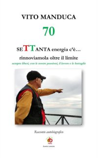 Immagine copertina libro 70 SeTTanta energia c'è... rinnoviamola oltre il limite. Sempre liberi, con le nostre passioni, il lavoro e le battaglie