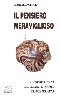 Immagine copertina libro Il pensiero meraviglioso. La filosofia greca. Chiave per capire l'epoca moderna