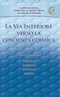 Immagine copertina libro La via interiore verso la coscienza cosmica. I livelli basilari: ordine, volontà, sapienza, serietà