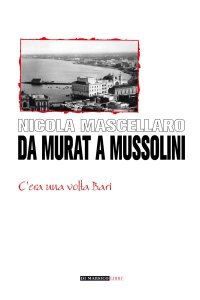 Immagine copertina libro Da Murat a Mussolini. C'era una volta Bari