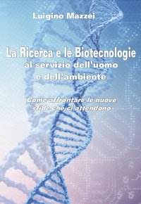 Immagine copertina libro La ricerca e le biotecnologie al servizio dell’uomo e dell’ambiente. Come affrontare le nuove sfide che ci attendono