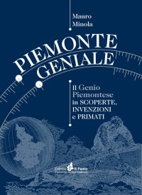 Immagine copertina libro Piemonte geniale. Il genio piemontese in scoperte, invenzioni e primati
