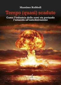 Immagine copertina libro Tempo (quasi) scaduto. Come l'industria delle armi sta portando l'umanità all'autodistruzione