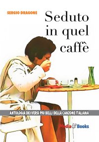 Immagine copertina libro Seduto in quel caffè. L'antologia dei versi più belli della canzone italiana
