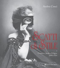 Immagine copertina libro Scatti di stile. Cronaca e moda a Foligno, 1890-1914. Ediz. illustrata