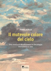 Immagine copertina libro Il mutevole colore del cielo. Una storia di mindfulness in oncologia tra scienza e vita