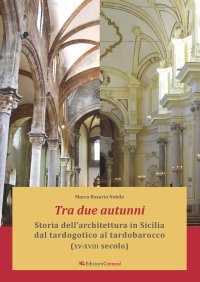 Immagine copertina libro Tra due autunni. Storia dell'architettura in Sicilia dal tardogotico al tardobarocco (XV-XVIII secolo). Ediz. ampliata