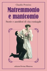 Immagine copertina libro Matremmonio e manicomio. Storie e aneddoti di vita coniugale