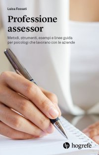 Immagine copertina libro Professione assessor. Metodi, strumenti, esempi e linee guida per psicologi che lavorano con le aziende