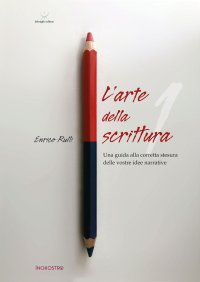 Immagine copertina libro L'arte di scrivere. Vol. 1: Una guida alla corretta stesura delle vostre idee narrative