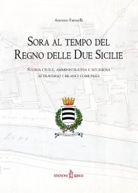 Immagine copertina libro Sora al tempo del Regno delle Due Sicilie. Storia civile, amministrativa e religiosa attraverso i bilanci comunali