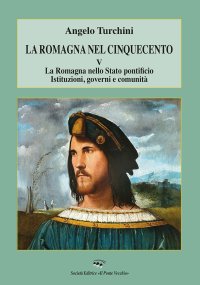 Immagine copertina libro La Romagna nel Cinquecento. Vol. 5: La Romagna nello Stato pontificio. Istituzioni, governi e comunità