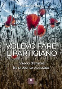 Immagine copertina libro Volevo fare il partigiano. Intrecci d'amore tra presente e passato