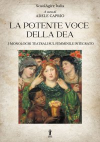 Immagine copertina libro La potente voce della dea. 5 monologhi teatrali sul femminile integrato