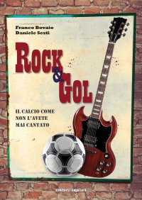 Immagine copertina libro Rock & Gol. Il calcio come non lo avete mai cantato