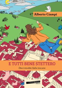 Immagine copertina libro E tutti bene stettero. Dieci insolite fiabe toscane