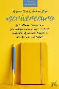 Immagine copertina libro Scriverecura. La scrittura come mezzo per indagare e conoscere sé stessi coltivando il proprio benessere in relazione con l'altro