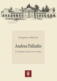 Immagine copertina libro Andrea Palladio. La famiglia, l'opera, il suo tempo