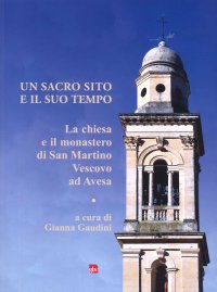 Immagine copertina libro Un sacro sito e il suo tempo. La chiesa e il monastero di San Martino Vescovo ad Avesa