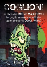 Immagine copertina libro Coglioni. Un libro di Simone Manservisi (orgogliosamente ereditato dallo spirito di Oscar Wilde)